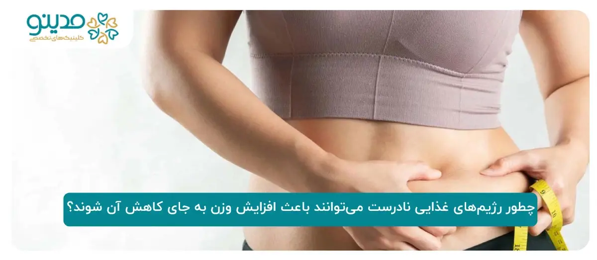 چطور رژیم‌های غذایی نادرست می‌توانند باعث افزایش وزن به جای کاهش آن شوند؟